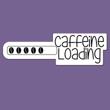 Load image into Gallery viewer, Caffeine Loading | waterproof vinyl sticker | Coffee Culture | Coffee Lovers |