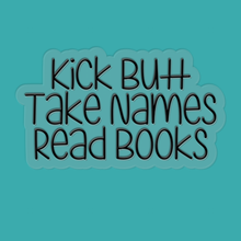 Load image into Gallery viewer, Kick Butt, Take Names, Read Books | waterproof vinyl sticker | College Humor | Books lovers jokes |
