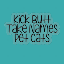 Load image into Gallery viewer, Kick Butt, Take Names, Pet Cats | waterproof vinyl sticker | College Humor | Cat lovers' jokes |