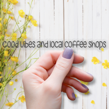 Load image into Gallery viewer, Good Vibes and Local Coffee Shops | waterproof vinyl sticker | Good Vibes | Positive Phrases |