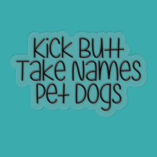 Load image into Gallery viewer, Kick Butt, Take Names, Pet Dogs | waterproof vinyl sticker | College Humor | Dog lovers' jokes |