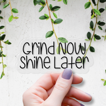 Load image into Gallery viewer, Grind Now, Shine Later | waterproof vinyl sticker | Set Goals | Motivational Phrases |