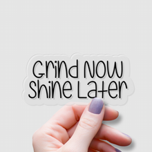 Load image into Gallery viewer, Grind Now, Shine Later | waterproof vinyl sticker | Set Goals | Motivational Phrases |
