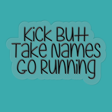 Load image into Gallery viewer, Kick Butt, Take Names, Go Running | waterproof vinyl sticker | College Humor | Running lovers' jokes |