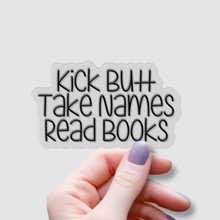 Load image into Gallery viewer, Kick Butt, Take Names, Read Books | waterproof vinyl sticker | College Humor | Books lovers jokes |