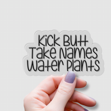 Load image into Gallery viewer, Kick Butt, Take Names, Water Plants | waterproof vinyl sticker | College Humor | Plant lovers' jokes |