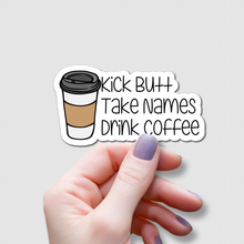 Load image into Gallery viewer, Kick Butt, Take Names, Drink Coffee | waterproof vinyl sticker | College Humor | Coffee lovers' jokes |