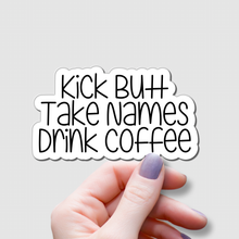 Load image into Gallery viewer, Kick Butt, Take Names, Drink Coffee | waterproof vinyl sticker | College Humor | Coffee lovers' jokes |