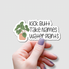 Load image into Gallery viewer, Kick Butt, Take Names, Water Plants | waterproof vinyl sticker | College Humor | Plant lovers' jokes |