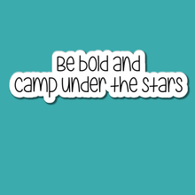 Load image into Gallery viewer, Be Bold and Camp Under the Stars | waterproof vinyl sticker |