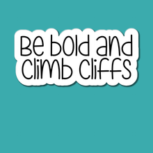 Load image into Gallery viewer, Be Bold and Climb Cliffs | waterproof vinyl sticker |