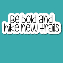 Load image into Gallery viewer, Be Bold and Hike New Trails | waterproof vinyl sticker |