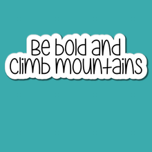 Load image into Gallery viewer, Be Bold and Climb Mountains | waterproof vinyl sticker |