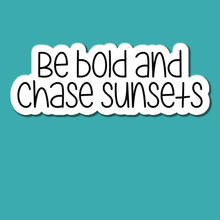 Load image into Gallery viewer, Be Bold and Chase Sunsets | waterproof vinyl sticker |