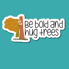 Load image into Gallery viewer, Be Bold and Hug Trees | waterproof vinyl sticker |