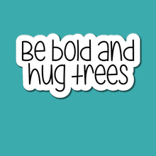 Load image into Gallery viewer, Be Bold and Hug Trees | waterproof vinyl sticker |