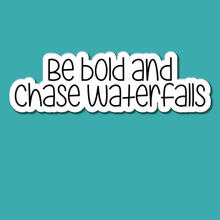 Load image into Gallery viewer, Be Bold and Chase Waterfalls | waterproof vinyl sticker |