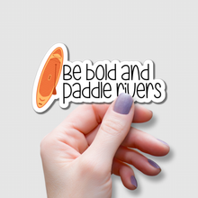 Load image into Gallery viewer, Be Bold and Paddle Rivers | waterproof vinyl sticker |