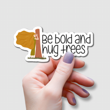 Load image into Gallery viewer, Be Bold and Hug Trees | waterproof vinyl sticker |