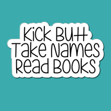 Load image into Gallery viewer, Kick Butt, Take Names, Read Books | waterproof vinyl sticker | College Humor | Books lovers jokes |