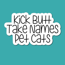 Load image into Gallery viewer, Kick Butt, Take Names, Pet Cats | waterproof vinyl sticker | College Humor | Cat lovers' jokes |