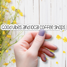 Load image into Gallery viewer, Good Vibes and Local Coffee Shops | waterproof vinyl sticker | Good Vibes | Positive Phrases |