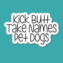 Load image into Gallery viewer, Kick Butt, Take Names, Pet Dogs | waterproof vinyl sticker | College Humor | Dog lovers' jokes |