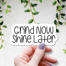 Load image into Gallery viewer, Grind Now, Shine Later | waterproof vinyl sticker | Set Goals | Motivational Phrases |