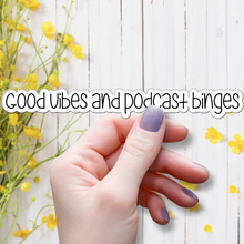 Load image into Gallery viewer, Good Vibes and Podcast Binges | waterproof vinyl sticker | Good Vibes | Positive Phrases |