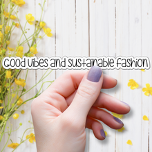 Load image into Gallery viewer, Good Vibes and Sustainable Fashion | waterproof vinyl sticker | Good Vibes | Positive Phrases |