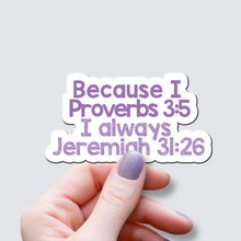 Load image into Gallery viewer, Because I Proverbs 3:5 I Always Jeremiah 31:26 - Vinyl Sticker