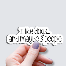Load image into Gallery viewer, I Like Dogs and maybe 3 people - Vinyl Sticker