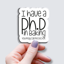 Load image into Gallery viewer, I have a Ph.D in Baking... - Vinyl Sticker