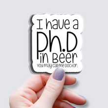 Load image into Gallery viewer, I have a Ph.D in Beer... - Vinyl Sticker