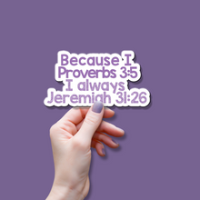 Load image into Gallery viewer, Because Proverb 3:5 I Jeremiah 31:26 - Vinyl Bumper Sticker
