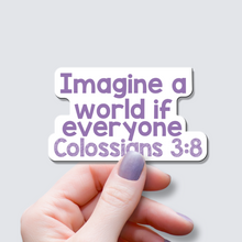 Load image into Gallery viewer, Imagine a World Where Everyone Colossians 3:8 - Vinyl Sticker