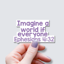 Load image into Gallery viewer, Imagine a world if everyone Ephesians 4:32 - Vinyl Sticker