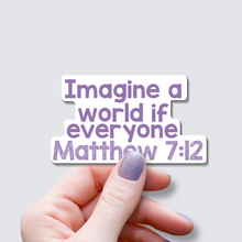 Load image into Gallery viewer, Imagine a world if everyone Matthew 7:12 - Vinyl Sticker