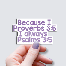 Load image into Gallery viewer, Because Proverbs 3:5 I Psalms 3:5 - Vinyl Sticker