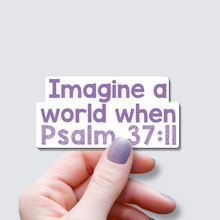 Load image into Gallery viewer, Imagine a World When Psalm 37:11 - Vinyl Sticker