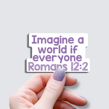 Load image into Gallery viewer, Imagine a World If Everyone Romans 12:2 - Vinyl Sticker