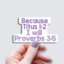 Load image into Gallery viewer, Because Titus 1:2 I Will Proverbs 3:5 - Vinyl Sticker