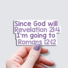 Load image into Gallery viewer, Since God will Revelation 21:4, I will Romams 12:12 - Vinyl Sticker