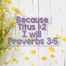 Load image into Gallery viewer, Because Titus 1:2 I Will Proverbs 3:5 - Vinyl Sticker