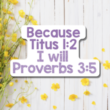Load image into Gallery viewer, Because Titus 1:2 I Will Proverbs 3:5 - Vinyl Sticker