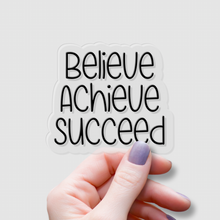 Load image into Gallery viewer, Believe. Achieve. Succeed. | waterproof vinyl sticker | Set Goals | Motivational Phrases |
