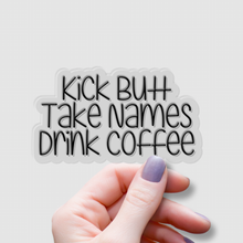 Load image into Gallery viewer, Kick Butt, Take Names, Drink Coffee | waterproof vinyl sticker | College Humor | Coffee lovers&#39; jokes |
