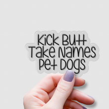 Load image into Gallery viewer, Kick Butt, Take Names, Pet Dogs | waterproof vinyl sticker | College Humor | Dog lovers&#39; jokes |
