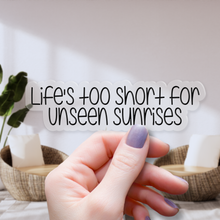 Load image into Gallery viewer, Life&#39;s Too Short for Unseen Sunrises | waterproof vinyl sticker | College Humor |
