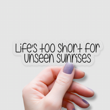 Load image into Gallery viewer, Life&#39;s Too Short for Unseen Sunrises | waterproof vinyl sticker | College Humor |
